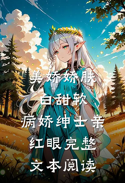 美娇娇肤白甜软，病娇绅士亲红眼完整文本阅读