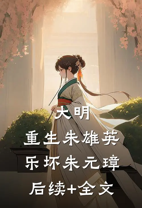 大明：重生朱雄英，乐坏朱元璋后续+全文