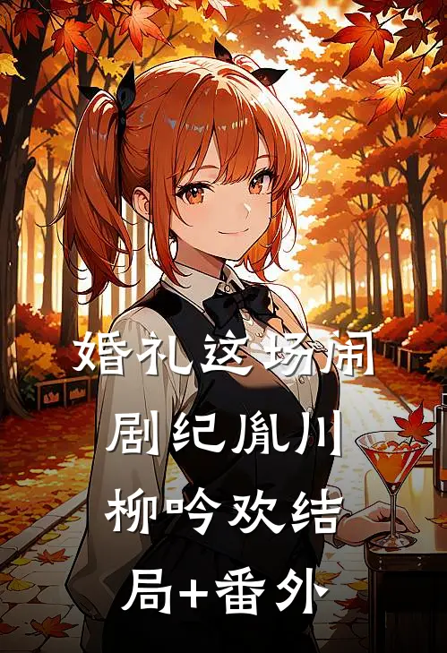 婚礼这场闹剧纪胤川柳吟欢结局+番外