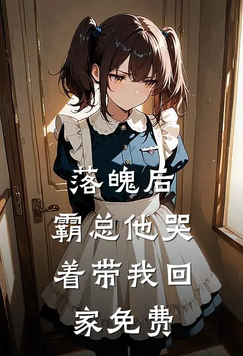 落魄后，霸总他哭着带我回家免费