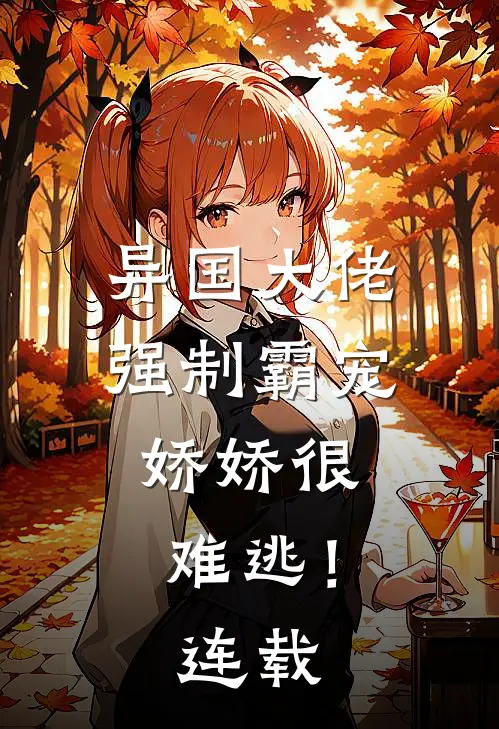 异国大佬强制霸宠，娇娇很难逃！连载
