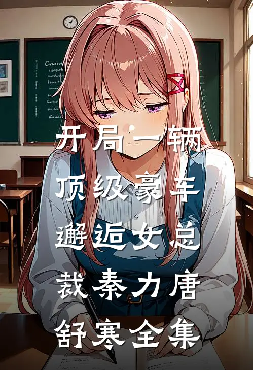 开局一辆顶级豪车，邂逅女总裁秦力唐舒寒 全集