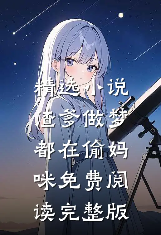 精选小说渣爹做梦都在偷妈咪免费阅读完整版