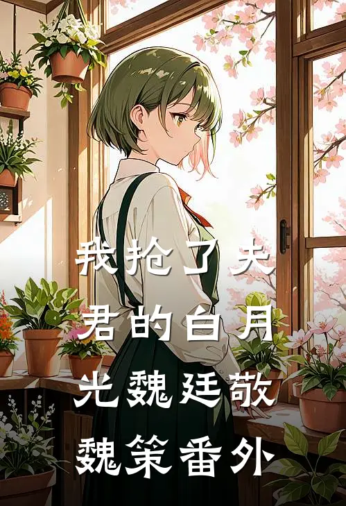 我抢了夫君的白月光魏廷敬魏策番外