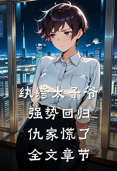 纨绔太子爷强势回归，仇家慌了全文章节
