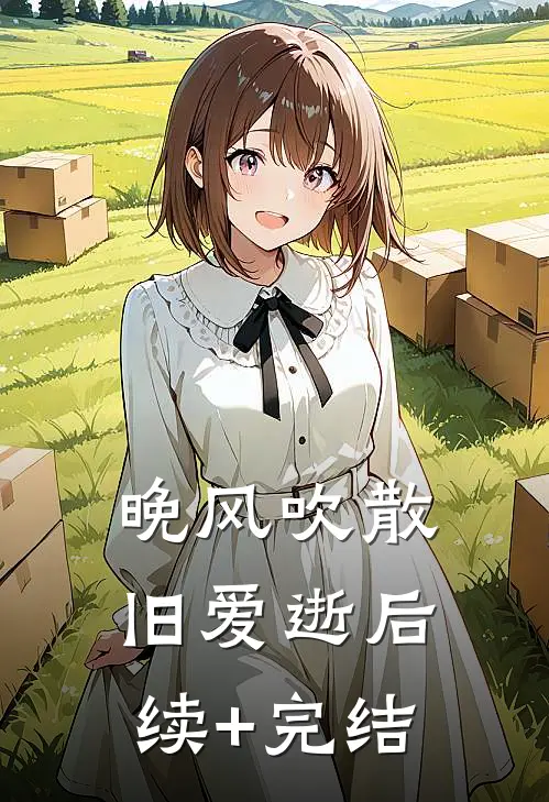 晚风吹散旧爱逝后续+完结