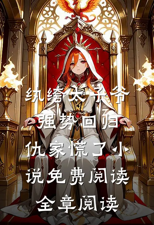 纨绔太子爷强势回归,仇家慌了小说免费阅读全章阅读