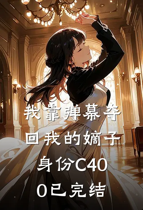 我靠弹幕夺回我的嫡子身份C400已完结