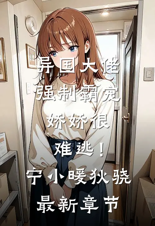 异国大佬强制霸宠，娇娇很难逃！宁小暖狄骁最新章节
