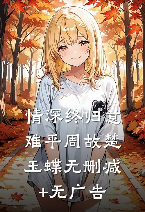 情深终归意难平周故楚玉蝶无删减+无广告