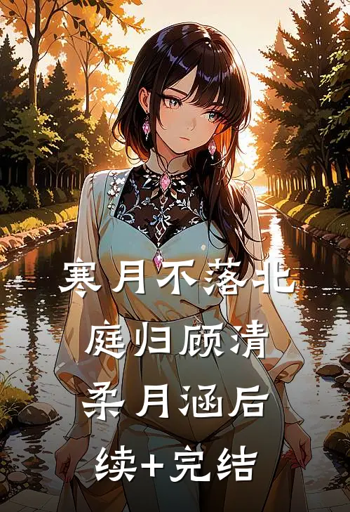 寒月不落北庭归顾清柔月涵后续+完结