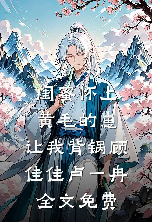 闺蜜怀上黄毛的崽，让我背锅顾佳佳卢一冉全文免费