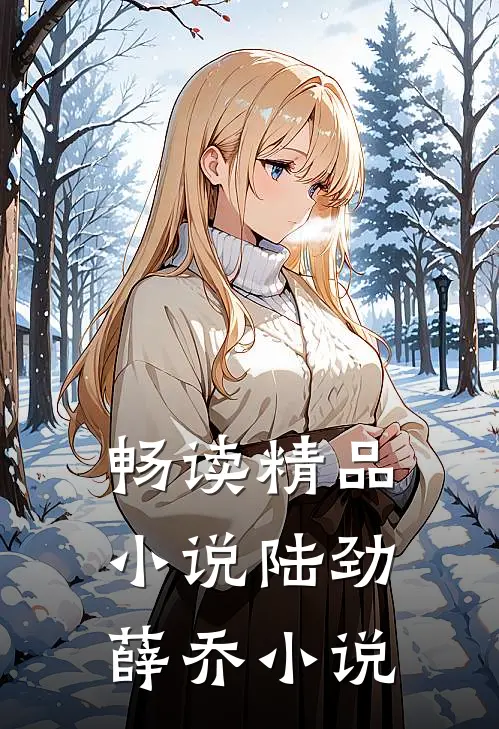 畅读精品小说陆劲薛乔小说