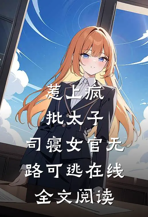 惹上疯批太子，司寝女官无路可逃在线全文阅读
