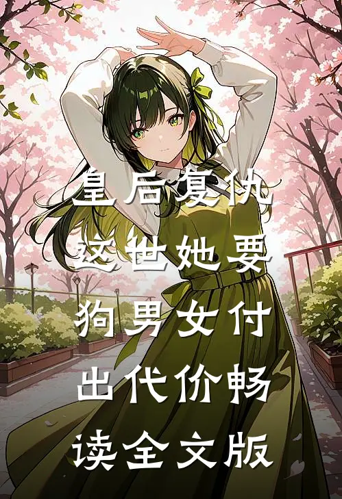 皇后复仇：这世她要狗男女付出代价畅读全文版