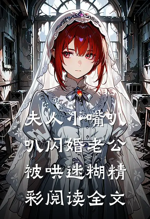 夫人小嘴叭叭闪婚老公被哄迷糊精彩阅读全文