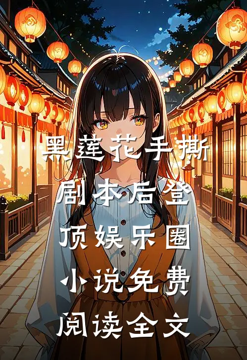 黑莲花手撕剧本后登顶娱乐圈小说免费阅读全文