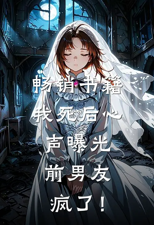 畅销书籍我死后心声曝光，前男友疯了！