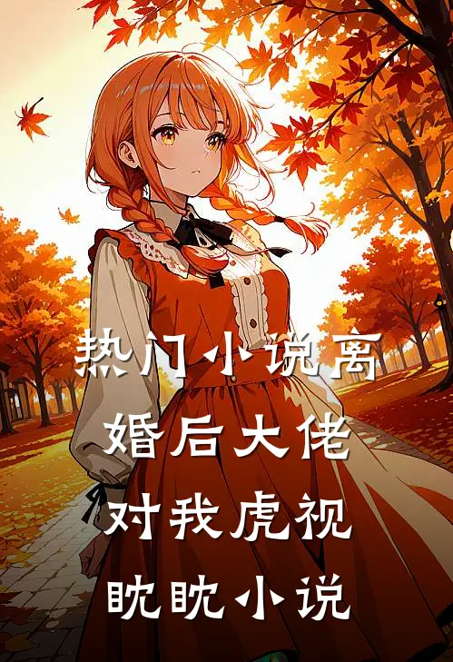 热门小说离婚后大佬对我虎视眈眈小说