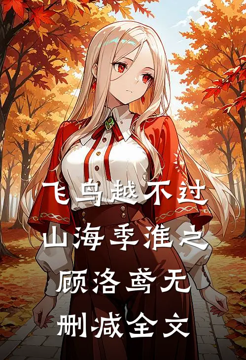 飞鸟越不过山海季淮之顾洛鸢无删减全文