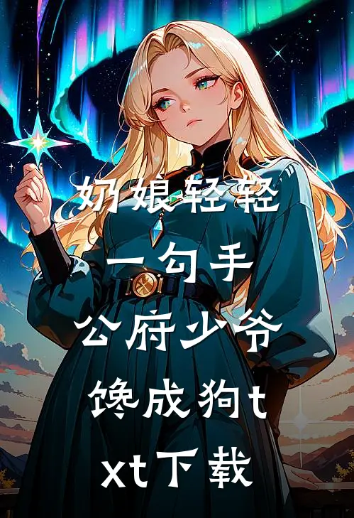 奶娘轻轻一勾手，公府少爷馋成狗txt下载