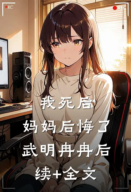 我死后，妈妈后悔了武明冉冉后续+全文