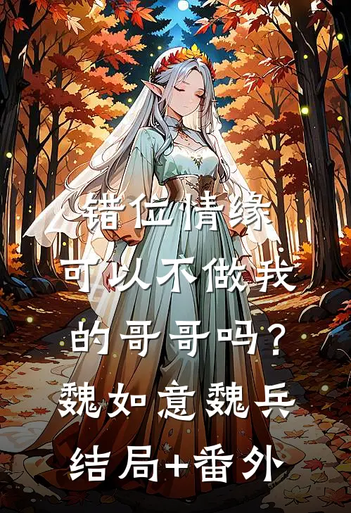 错位情缘：可以不做我的哥哥吗？魏如意魏兵结局+番外