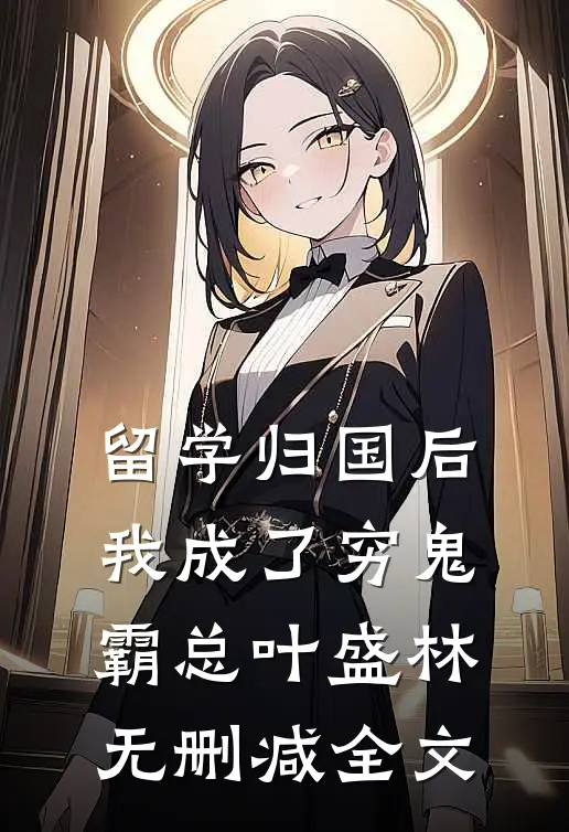 留学归国后，我成了穷鬼霸总叶盛林无删减全文