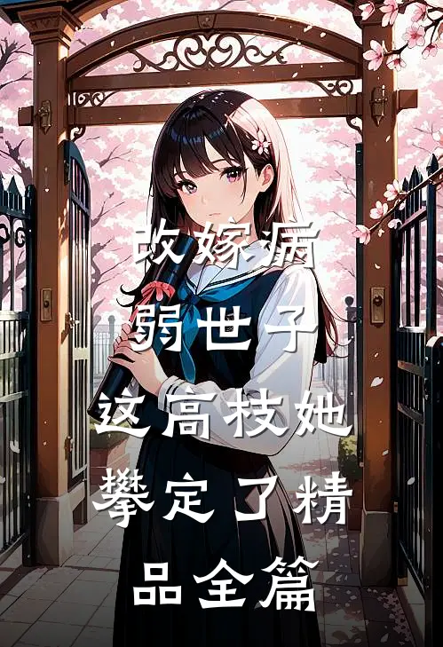 改嫁病弱世子，这高枝她攀定了精品全篇