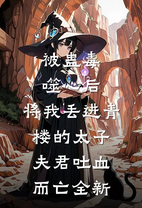 被蛊毒噬心后，将我丢进青楼的太子夫君吐血而亡全新