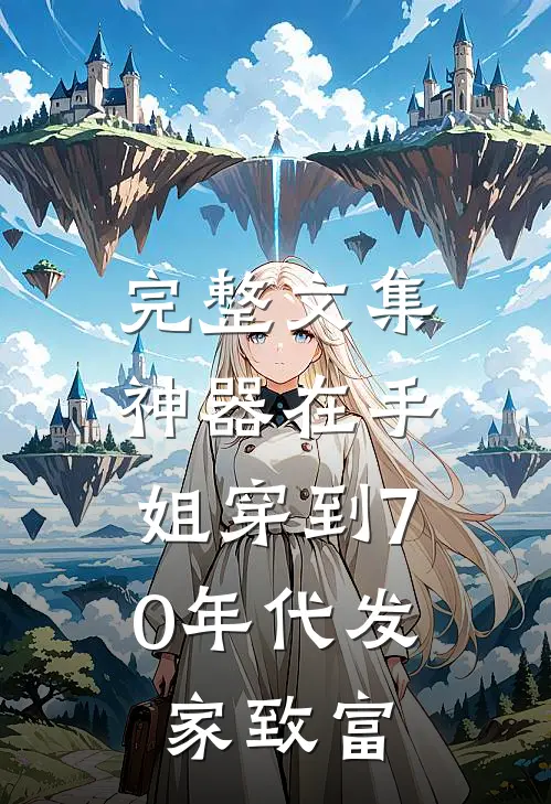 完整文集神器在手，姐穿到70年代发家致富