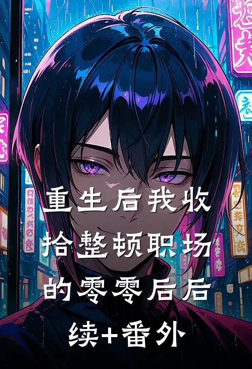 重生后我收拾整顿职场的零零后后续+番外