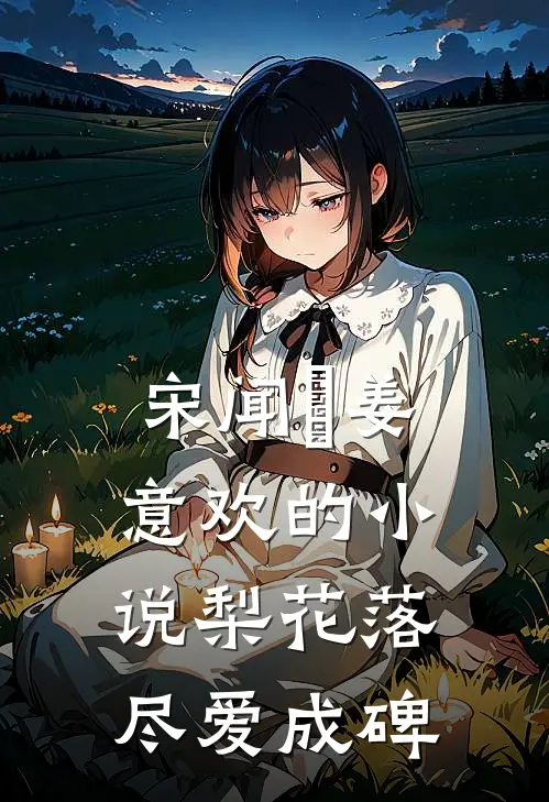 宋闻璟姜意欢的小说梨花落尽爱成碑