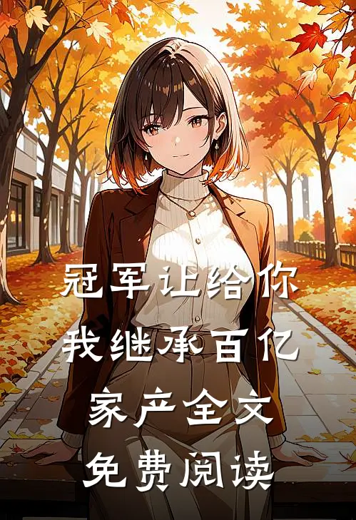 冠军让给你，我继承百亿家产全文免费阅读