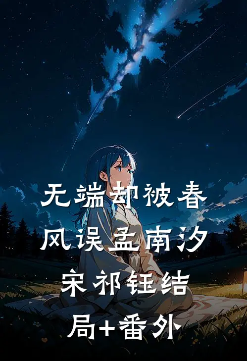 无端却被春风误孟南汐宋祁钰结局+番外