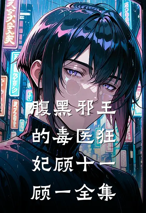 腹黑邪王的毒医狂妃顾十一顾一 全集