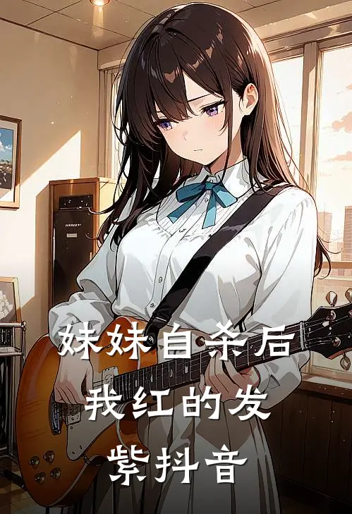 妹妹自杀后，我红的发紫抖音