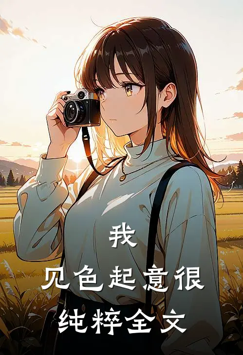 我，见色起意很纯粹全文