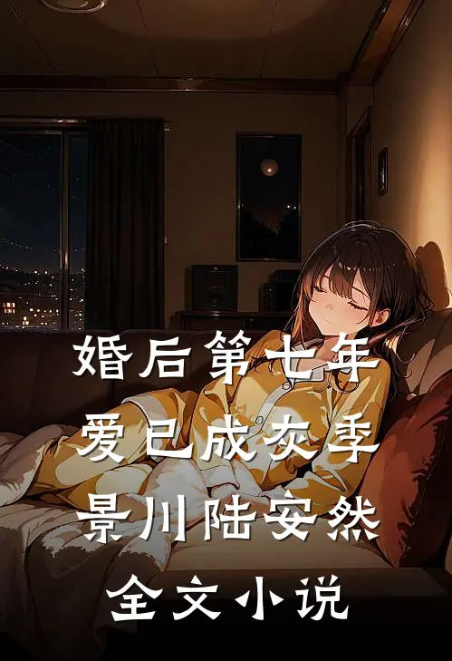 婚后第七年，爱已成灰季景川陆安然全文小说