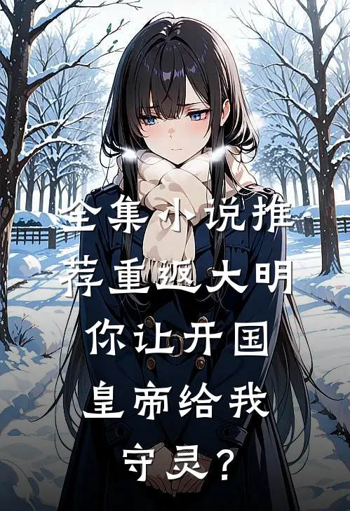 全集小说推荐重返大明：你让开国皇帝给我守灵？
