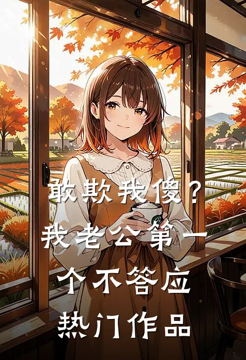 敢欺我傻？我老公第一个不答应热门作品