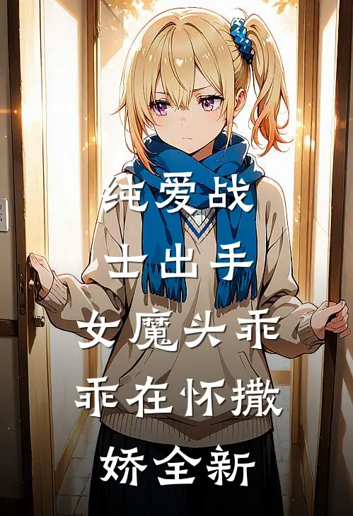 纯爱战士出手：女魔头乖乖在怀撒娇全新