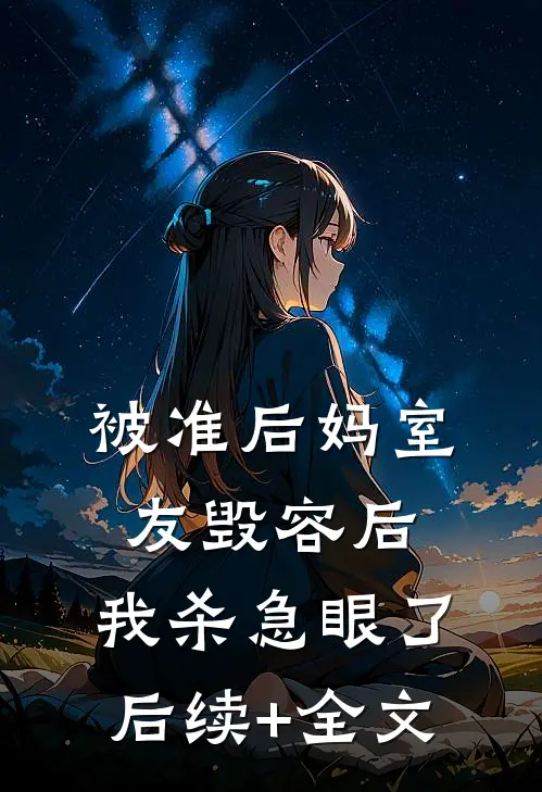 被准后妈室友毁容后，我杀急眼了后续+全文
