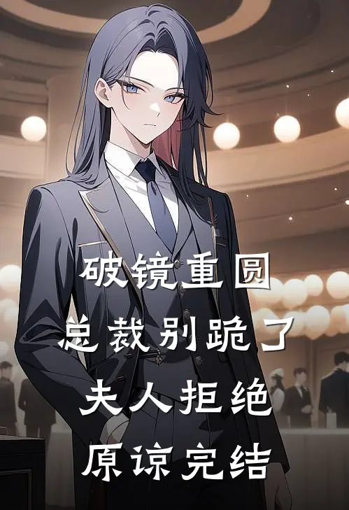 破镜重圆：总裁别跪了，夫人拒绝原谅完结