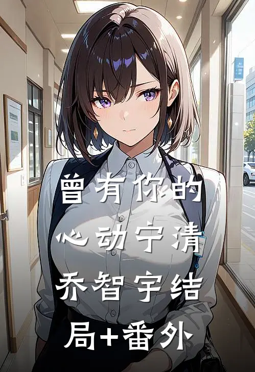 曾有你的心动宁清乔智宇结局+番外
