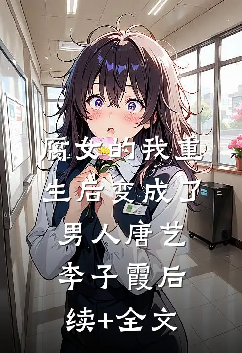 腐女的我重生后变成了男人唐艺李子霞后续+全文