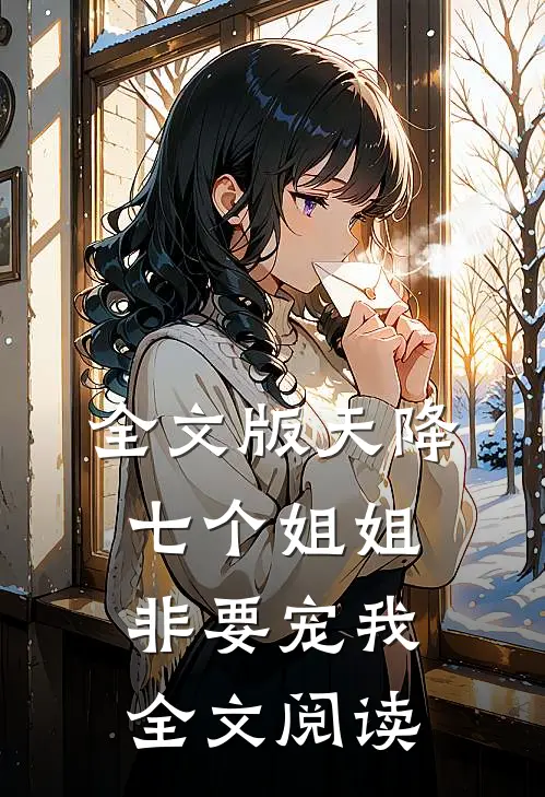 全文版天降七个姐姐非要宠我全文阅读