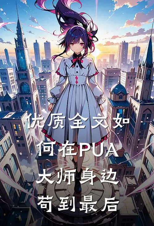 优质全文如何在PUA大师身边苟到最后