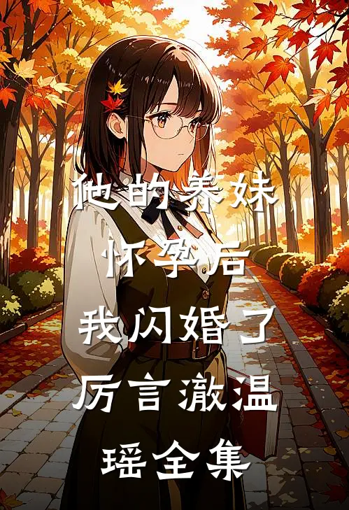 他的养妹怀孕后，我闪婚了厉言澈温瑶全集
