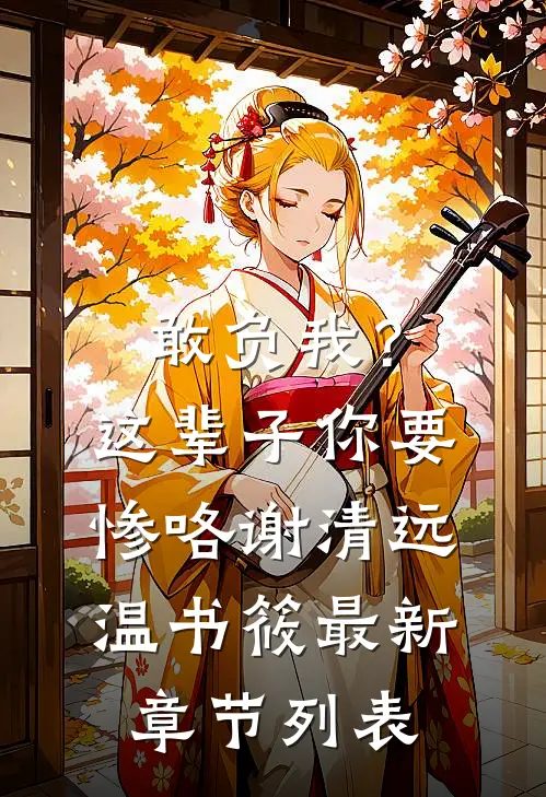 敢负我？这辈子你要惨咯谢清远温书筱最新章节列表